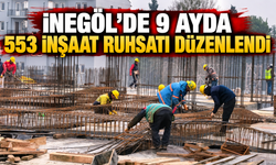 İnegöl’de 9 Ayda 553 İnşaat Ruhsatı Düzenlendi