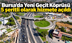 Bursa’da Yeni Geçit Köprüsü 5 şeritli olarak hizmete açıldı