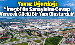 Yavuz Uğurdağ: “İnegöl’ün Sanayisine Cevap Verecek Güçlü Bir Yapı Oluşturduk”