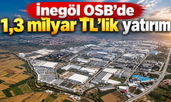 İnegöl OSB’de 1,3 milyar TL’lik yatırım