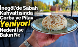 İnegöl’de Sabah Kahvaltısında Çorba ve Pilav Yeniyor! Nedeni İse Bakın Ne