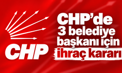 CHP’de 3 belediye başkanı için ihraç kararı