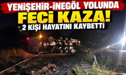 Yenişehir-İnegöl yolunda feci kaza! 2 kişi hayatını kaybetti