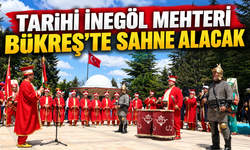 Tarihi İnegöl Mehteri Bükreş’te sahne alacak