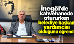 İnegöl'de kahvehanede otururken belediye başkan yardımcısı olduğunu öğrendi