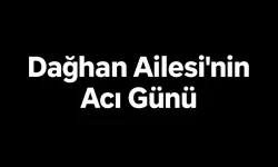 Dağhan Ailesi'nin Acı Günü