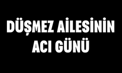 Düşmez ailesinin acı günü