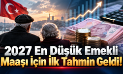 2027 En Düşük Emekli Maaşı İçin İlk Tahmin Geldi! Rakam 27 Bin TL'ye Yaklaşıyor