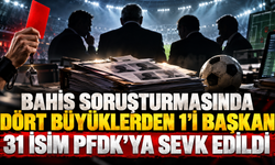 Bahis soruşturmasında dört büyüklerden 1'i başkan 31 isim PFDK’ya sevk edildi