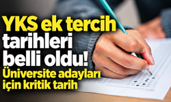 YKS ek tercih tarihleri belli oldu! Üniversite adayları için kritik tarih