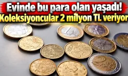 Evinde bu para olan yaşadı! Koleksiyoncular 2 milyon TL veriyor