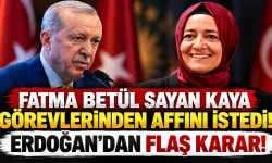 Fatma Betül Sayan Kaya görevlerinden affını istedi! Erdoğan'dan flaş karar!