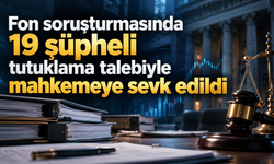 Fon soruşturmasında 19 şüpheli tutuklama talebiyle mahkemeye sevk edildi