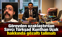 Görevden uzaklaştırılan Savcı Türkşad Kunthan Uçuk hakkında gözaltı talimatı