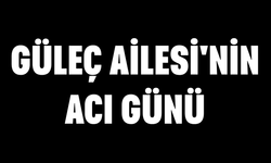 Güleç Ailesi'nin Acı Günü