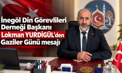 İnegöl Din Görevlileri Derneği Başkanı Lokman YURDİGÜL’den Gaziler Günü mesajı