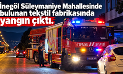 İnegöl Süleymaniye Mahallesinde bulunan tekstil fabrikasında yangın çıktı.