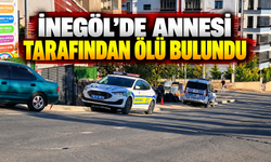 İnegöl’de annesi tarafından ölü bulundu