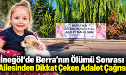 İnegöl’de Berra’nın Ölümü Sonrası Ailesinden Dikkat Çeken Adalet Çağrısı