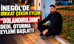 İNEGÖL’DE DİKKAT ÇEKEN EYLEM: “DOLANDIRILDIM” DEDİ, OTURMA EYLEMİ BAŞLATTI