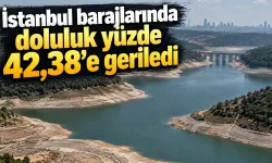 İstanbul barajlarında doluluk yüzde 42,38’e geriledi