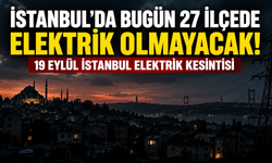 İstanbul’da bugün 27 ilçede elektrik olmayacak! 19 Eylül İstanbul elektrik kesintisi