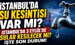 İstanbul'da su kesintisi var mı? İstanbul'da 3 Eylül'de sular kesilecek mi? İşte son durum!
