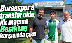 Bursaspor’a transfer oldu, ilk maçına Beşiktaş karşısında çıktı