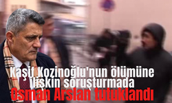 Kaşif Kozinoğlu’nun ölümüne ilişkin soruşturmada Osman Arslan tutuklandı