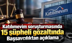 Katılımevim soruşturmasında 15 şüpheli gözaltında: Başsavcılıktan açıklama