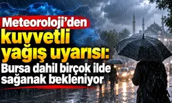 Meteoroloji’den kuvvetli yağış uyarısı: Bursa dahil birçok ilde sağanak bekleniyor