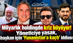Milyarlık holdingde kriz büyüyor! Yöneticiye yasak, başkan için ‘Yunanistan’a kaçtı’ iddiası