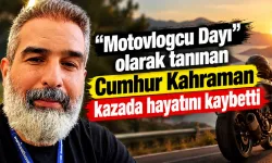“Motovlogcu Dayı” olarak tanınan Cumhur Kahraman kazada hayatını kaybetti