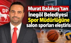 Murat Balakuş’tan İnegöl Belediyesi Spor Müdürlüğüne salon sporları eleştirisi