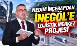 Nedim İncebay’dan İnegöl’e lojistik merkez projesi