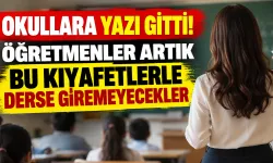 Okullara yazı gitti! Öğretmenler artık bu kıyafetlerle derse giremeyecekler!