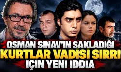 Osman Sınav’ın Sakladığı Kurtlar Vadisi Sırrı İçin Yeni İddia