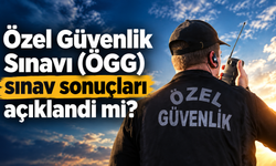 Özel Güvenlik Sınavı (ÖGG)sınav sonuçları açıklandı mı ?