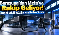 Samsung’dan Meta’ya Rakip Geliyor! Ekranlı Akıllı Gözlük İçin Kolları Sıvadı