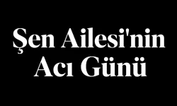 Şen Ailesi'nin Acı Günü
