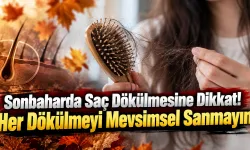 Sonbaharda Saç Dökülmesine Dikkat! Her Dökülmeyi Mevsimsel Sanmayın