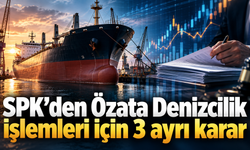 SPK’den Özata Denizcilik işlemleri için 3 ayrı karar