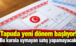 Tapuda yeni dönem başlıyor! Bu kurala uymayan satış yapamayacak