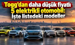 Togg’dan daha düşük fiyatlı 5 elektrikli otomobil: İşte listedeki modeller