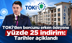 TOKİ’den borcunu erken ödeyene yüzde 25 indirim: Tarihler açıklandı
