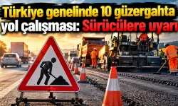 Türkiye genelinde 10 güzergahta yol çalışması: Sürücülere uyarı
