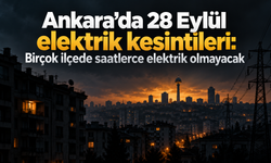 Ankara’da 28 Eylül elektrik kesintileri: Birçok ilçede saatlerce elektrik olmayacak