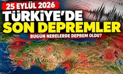 25 Eylül 2026 son depremler: Türkiye’de bugün nerelerde deprem oldu?