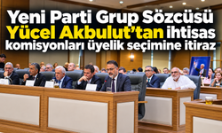Yeni Parti Grup Sözcüsü Yücel Akbulut’tan ihtisas komisyonları üyelik seçimine itiraz