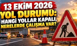 13 Ekim 2026 Yol Durumu: Hangi Yollar Kapalı, Nerelerde Çalışma Var?